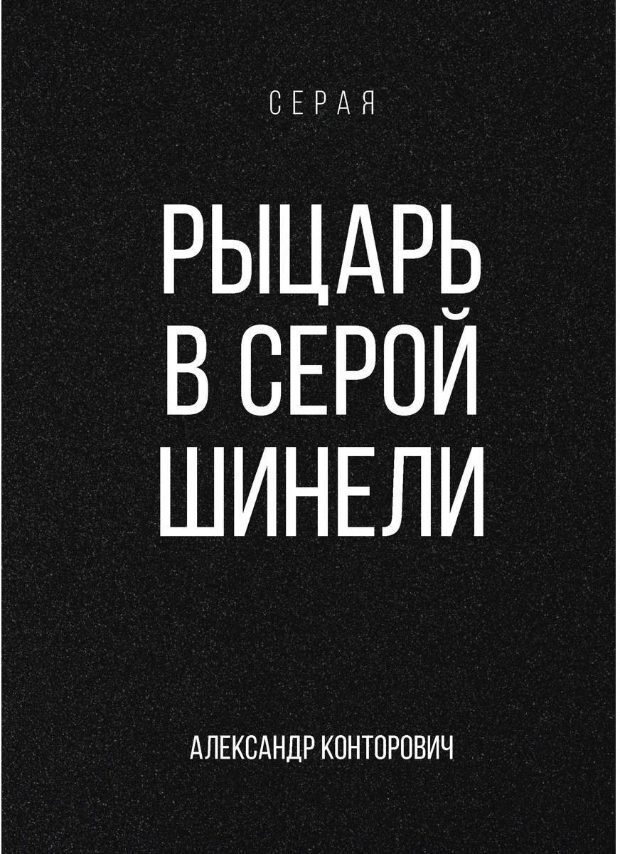 Конторович А.С.. Рыцарь в серой шинели: Кн. 1.