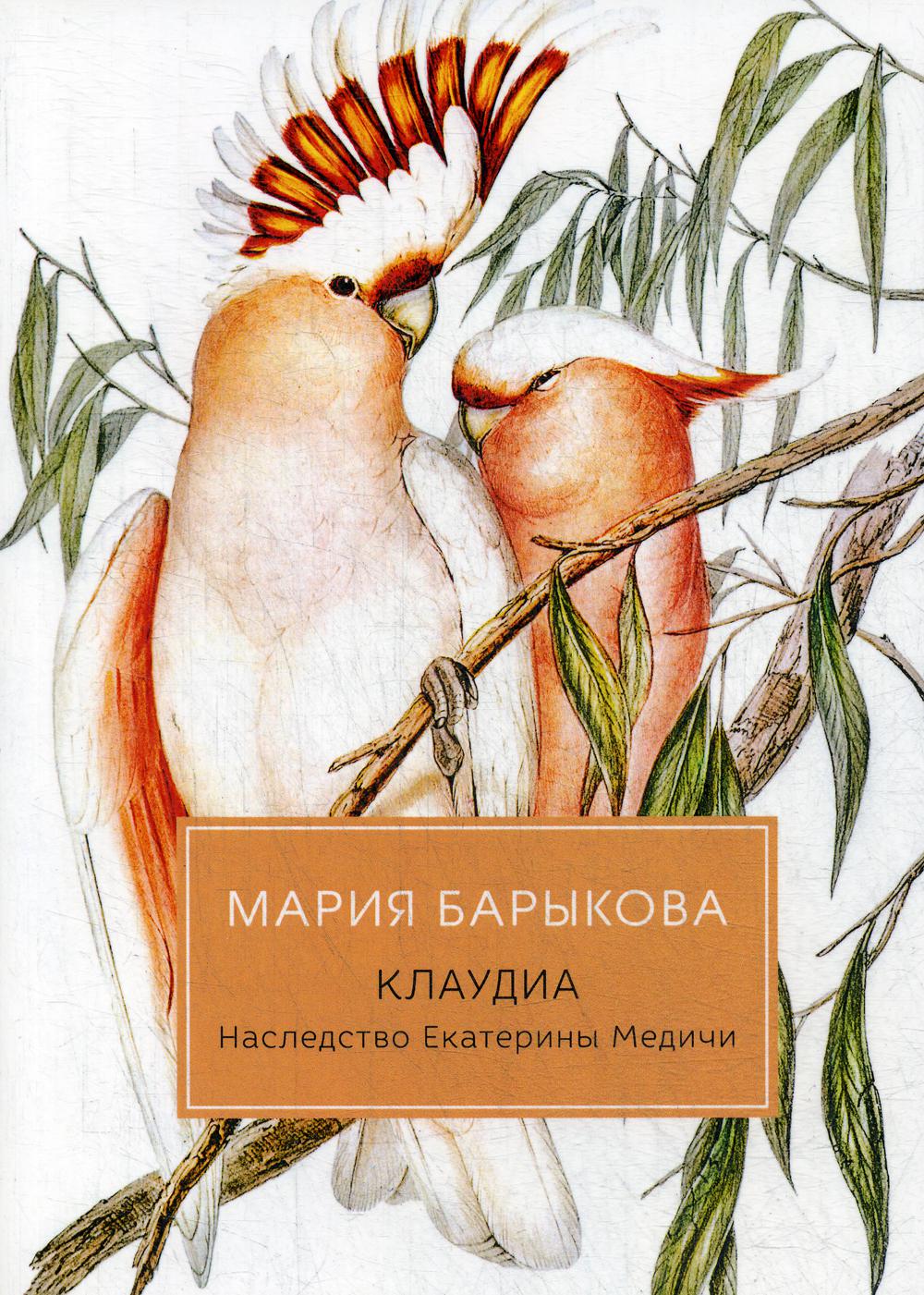 Барыкова М.. Клаудиа. Наследство Екатерины Медичи: роман.