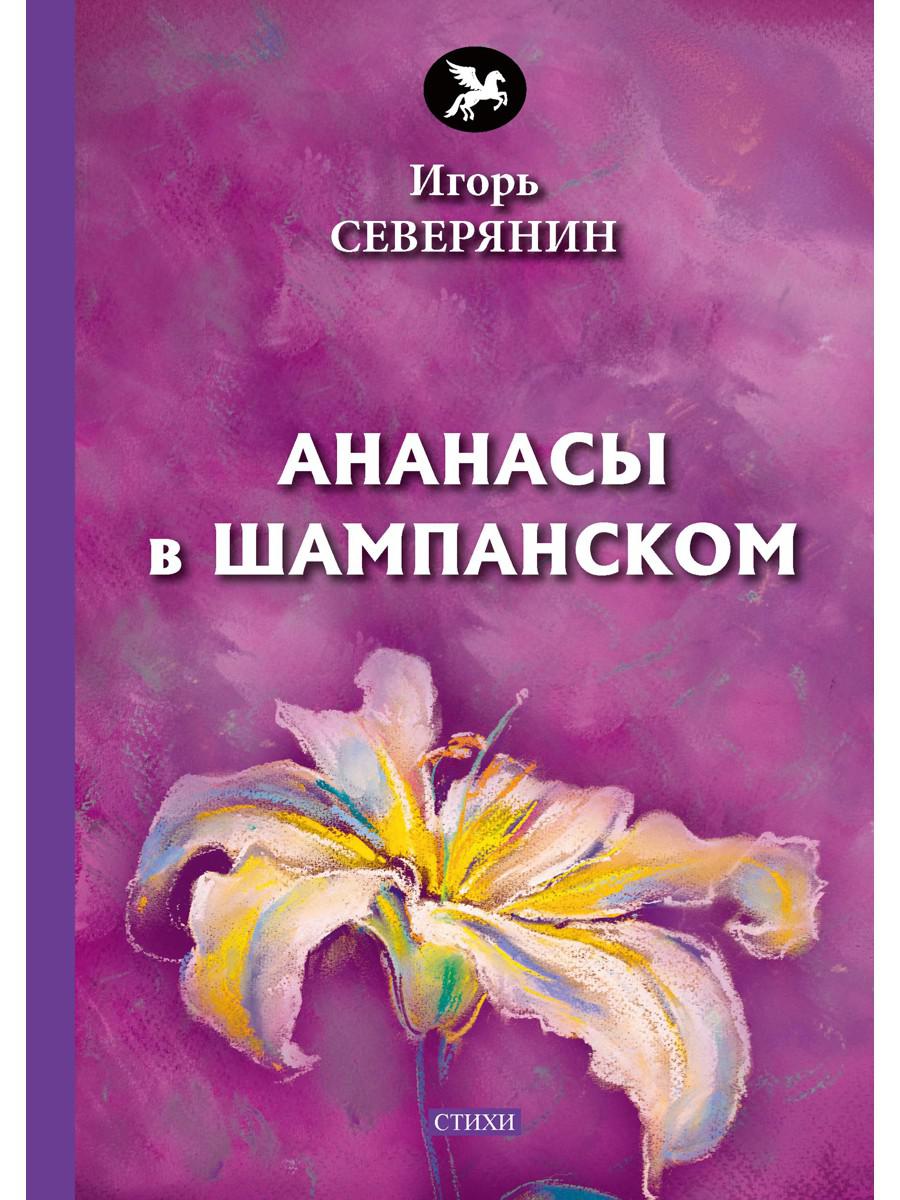 Ананасы в шампанском. Ананасы в шампанском Игорь Северянин. Северянин ананасы в шампанском книга. Игорь Северянина ананасы в шампанском. Игорь Северянин ананасы в шампанском книга.