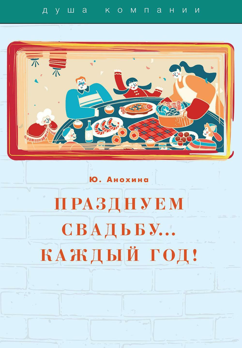 Анохина Ю.. Празднуем свадьбу… каждый год!: самые лучшие идеи для свадебных годовщин.