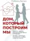 Дом, который построим мы.  Простые правила счастливых семейных отношений. Беседы с семейным психологом о любви, ссорах и счастье